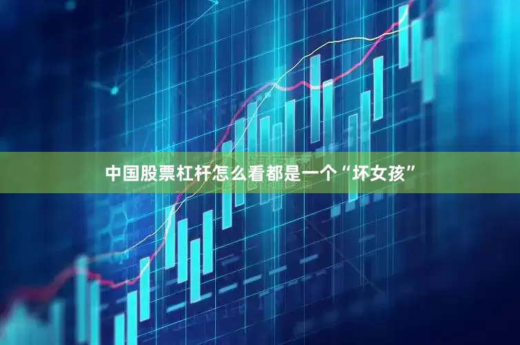 中国股票杠杆怎么看都是一个“坏女孩”