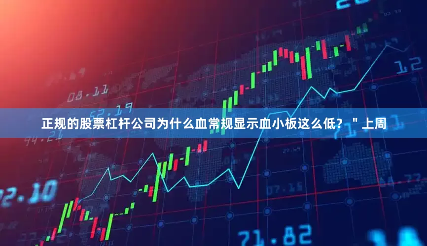 正规的股票杠杆公司为什么血常规显示血小板这么低？＂上周