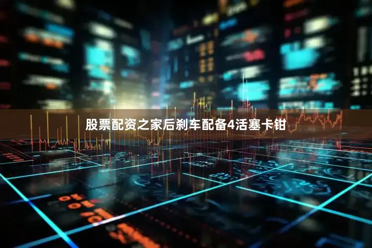 股票配资之家后刹车配备4活塞卡钳