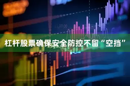 杠杆股票确保安全防控不留“空挡”