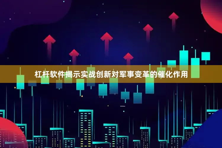 杠杆软件揭示实战创新对军事变革的催化作用