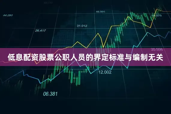 低息配资股票公职人员的界定标准与编制无关